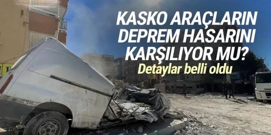 Kasko araçların deprem hasarını karşılıyor mu?