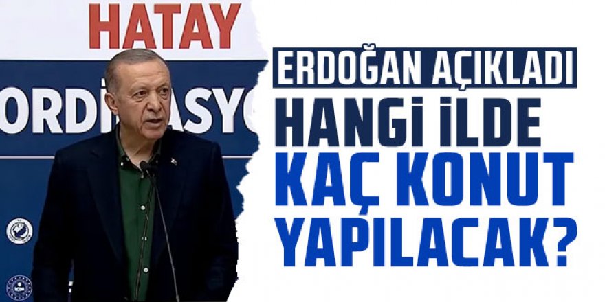 Erdoğan açıkladı: Hangi ilde kaç konut yapılacak?