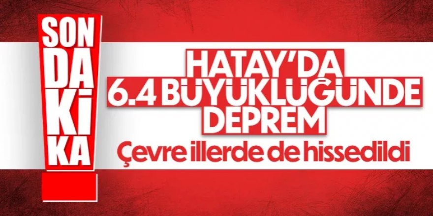 Hatay'da 6.4 ile 5.8 şiddetinde iki deprem