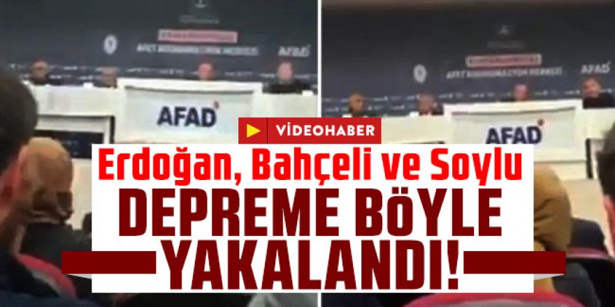 Erdoğan, Bahçeli ve Soylu depreme böyle yakalandı!