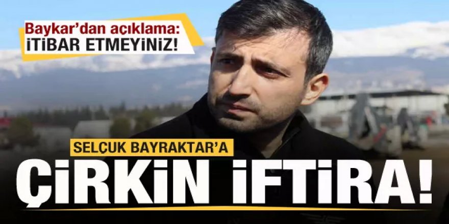 Selçuk Bayraktar'a çirkin iftira!