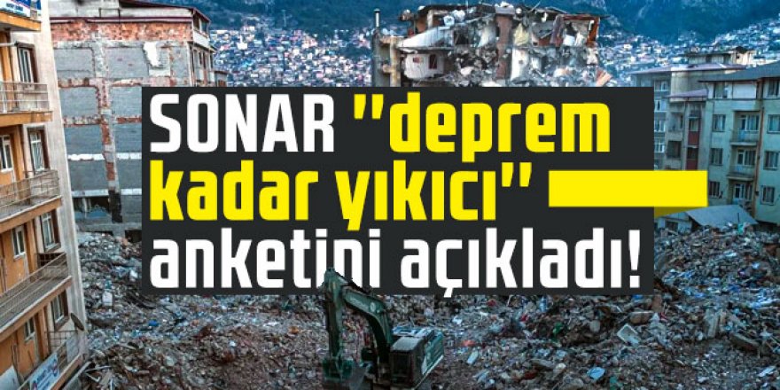 SONAR ''deprem kadar yıkıcı'' anketini açıkladı!