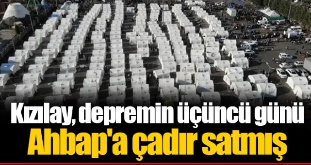 'Depremin üçüncü günü Kızılay AHBAP’a çadır sattı' iddiası!