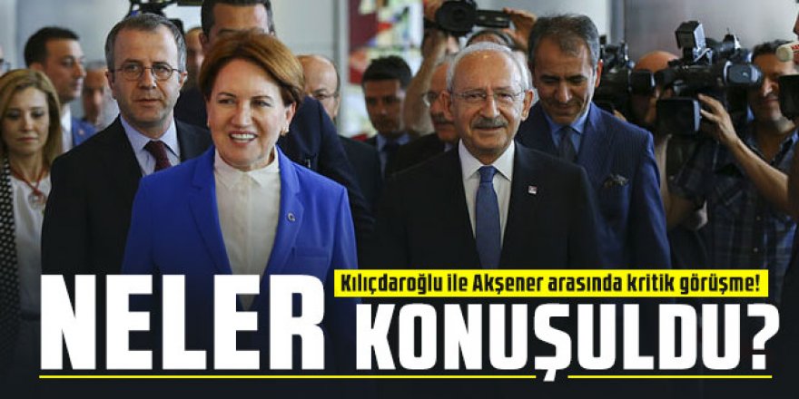 Kılıçdaroğlu ve Akşener'in kritik görüşmesi sona erdi