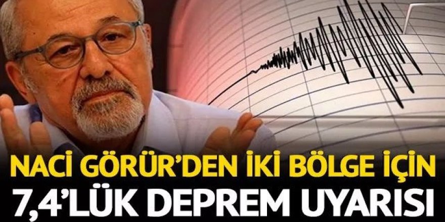 Naci Görür'den iki bölge için 7,4 büyüklüğünde deprem uyarısı!