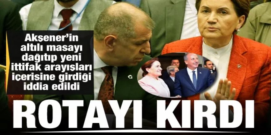 Akşener’in, İnce ve Özdağ ile ittifak kuracağı iddia edildi