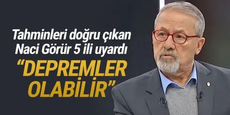 Prof. Dr. Naci Görür'den 5 il için deprem uyarısı