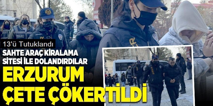 Erzurum'da dolandırıcılık çetesinin 13 üyesi tutuklandı