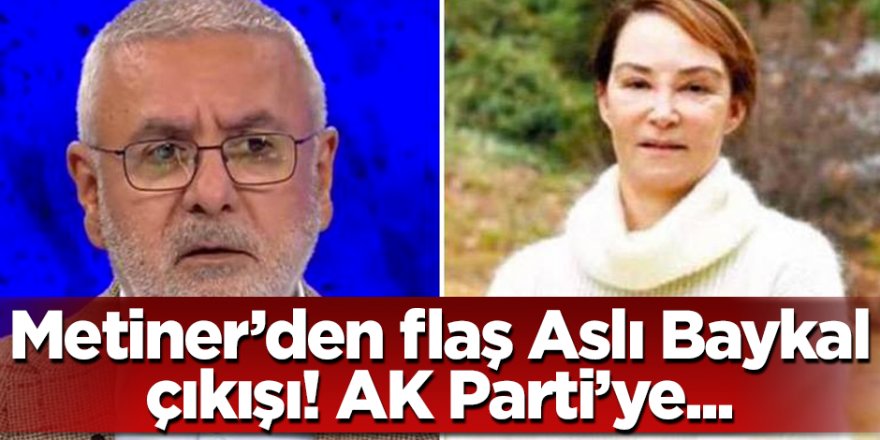 Mehmet Metiner'den flaş Aslı Baykal çıkışı! AK Parti'ye...