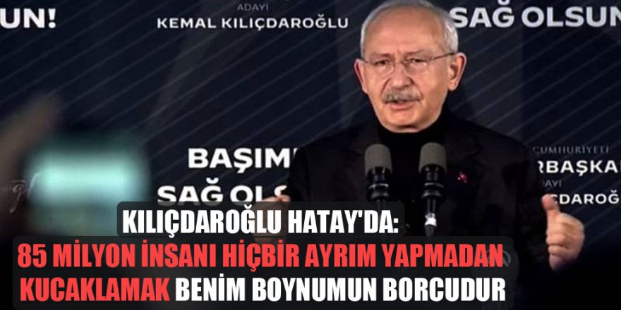 Kılıçdaroğlu Hatay'da