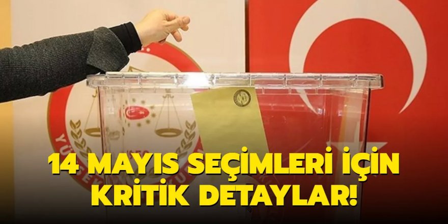 14 Mayıs seçimleri için kritik detaylar!