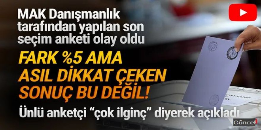 MAK Araştırma'nın son anketinde dikkat çeken ayrıntı: ''Fark yüzde 5''