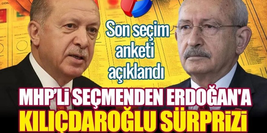 Son seçim anketi: MHP’li seçmenin 'Kılıçdaroğlu' sürprizi