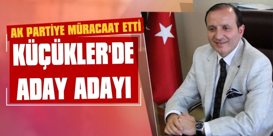 Küçükler'de istifa etti ve aday adayı oldu