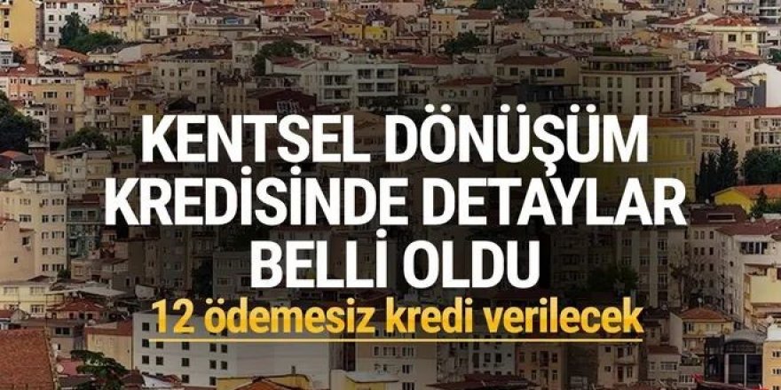 Deprem sonrası, Kentsel dönüşüm kredisinde detaylar belli oldu