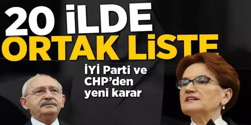 İYİ Parti ve CHP'den 20 ilde ortak liste
