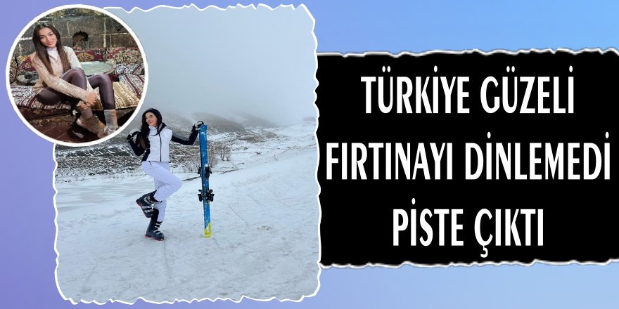 Türkiye güzeli fırtınayı dinlemedi piste çıktı