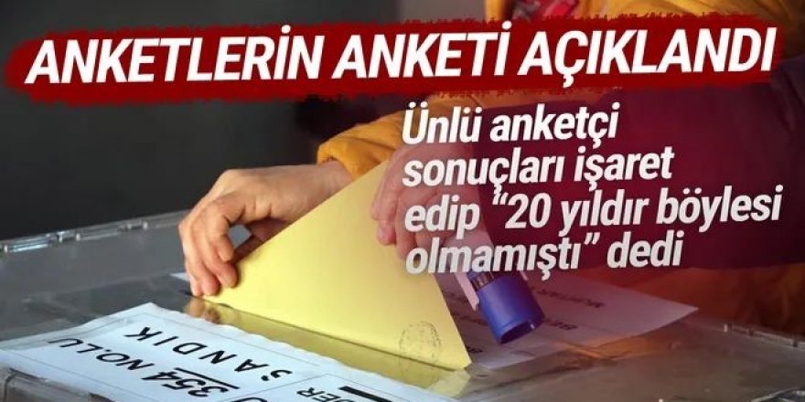 'Anketlerin anketi'' açıklandı! Ünlü anketçi ''20 yılda olmayan bir durum'' dedi