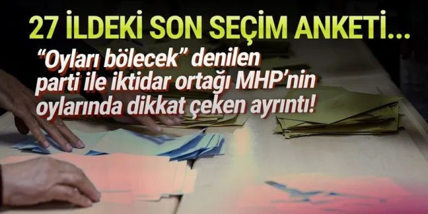 27 ildeki son seçim anketinde dikkat çeken oy farkı: O oylar patladı!