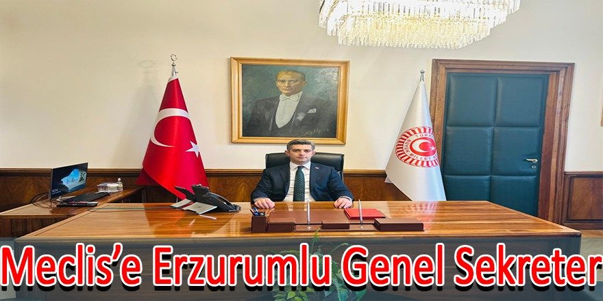 MECLİS ÜST BÜROKRASİSİ ERZURUMLUYA EMANET…