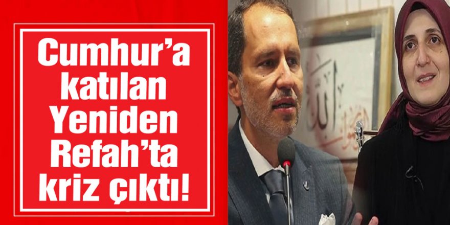 Cumhur'a katılan Yeniden Refah'ta kriz çıktı!