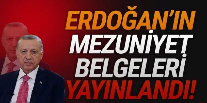 Erdoğan'ın mezuniyet belgeleri yayınlandı