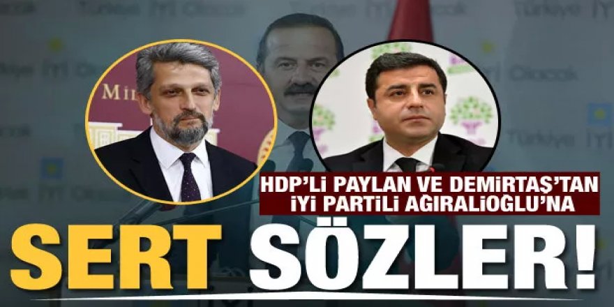 HDP'li Paylan ve Demirtaş'tan Ağıralioğlu'na sert sözler!