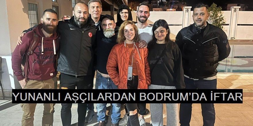 YUNANLI AŞÇILARDAN BODRUM’DA İFTAR