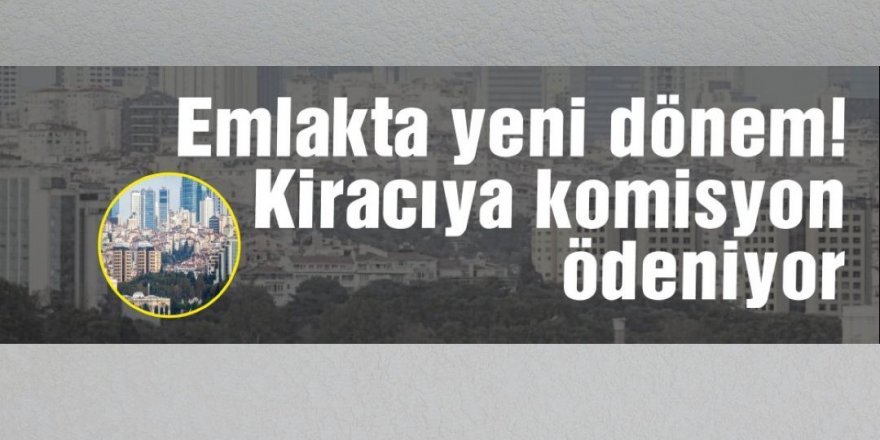 Emlakçılıkta yeni dönem! Artık kiracıya komisyon ödeniyor!