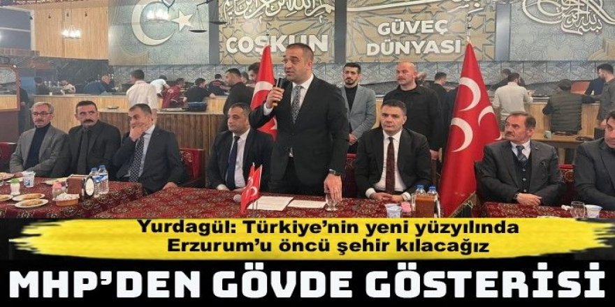 MHP İl Başkanı Yurdagül: Erzurum'u öncü şehir kılacağız