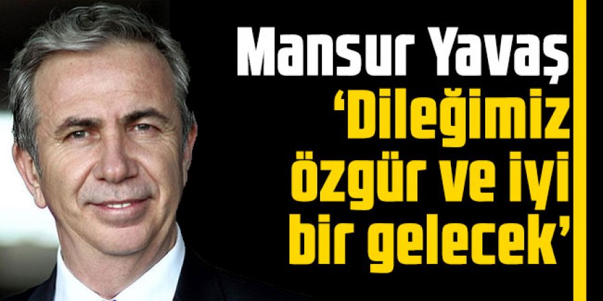 Mansur Yavaş: Dileğimiz, özgür ve iyi bir gelecek