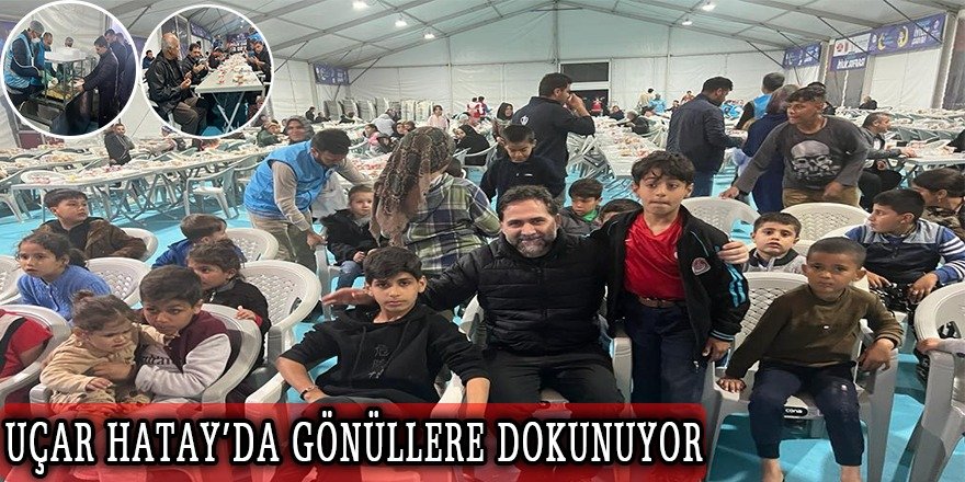 UÇAR, HATAY’DA GÖNÜLLERE DOKUNUYOR 