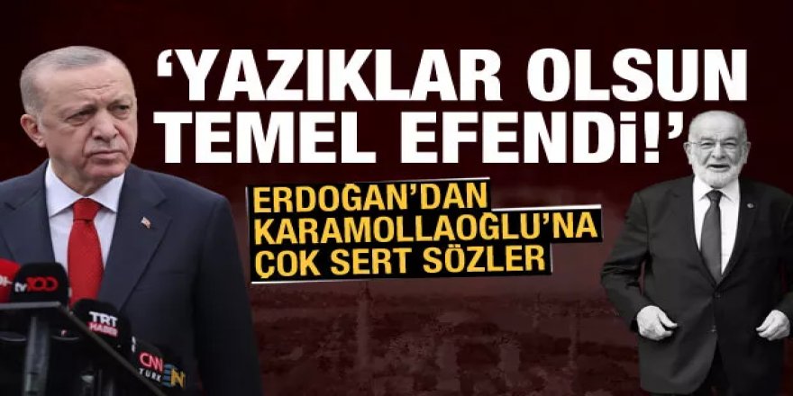 Erdoğan'dan Karamollaoğlu'na çok sert tepki: Yazıklar olsun sana!