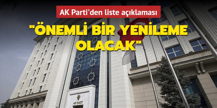 AK Parti'den liste açıklaması: Önemli bir yenileme olacak