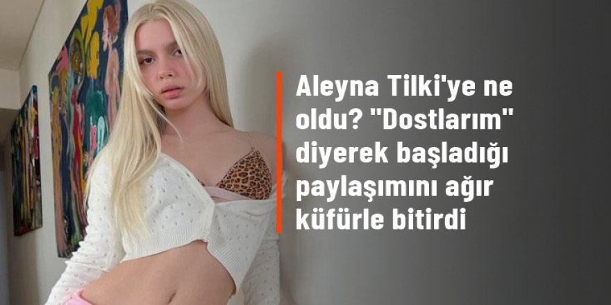 Aleyna Tilki'den küfürlü paylaşım! "Doğru değil" diyen takipçisine verdiği cevap daha fena