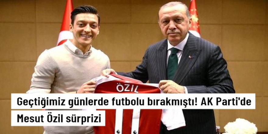 Bomba iddia: Mesut Özil, AK Parti'den milletvekili adayı oluyor