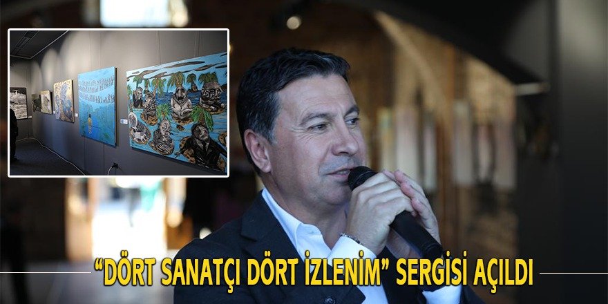 “DÖRT SANATÇI DÖRT İZLENİM” SERGİSİ AÇILDI