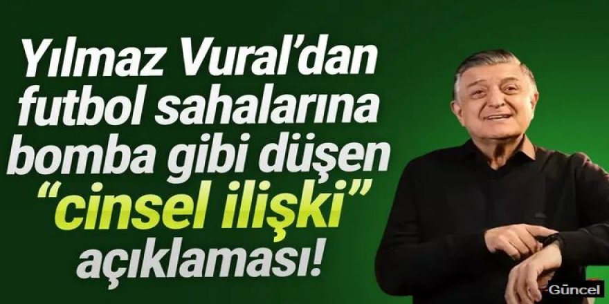 Yılmaz Vural'dan futbola bomba gibi düşen cinsel ilişki açıklaması