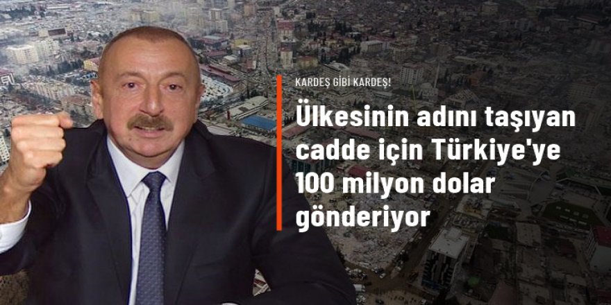 Aliyev, ülkesinin adını taşıyan caddenin inşası için Türkiye'ye 100 milyon dolar gönderiyor