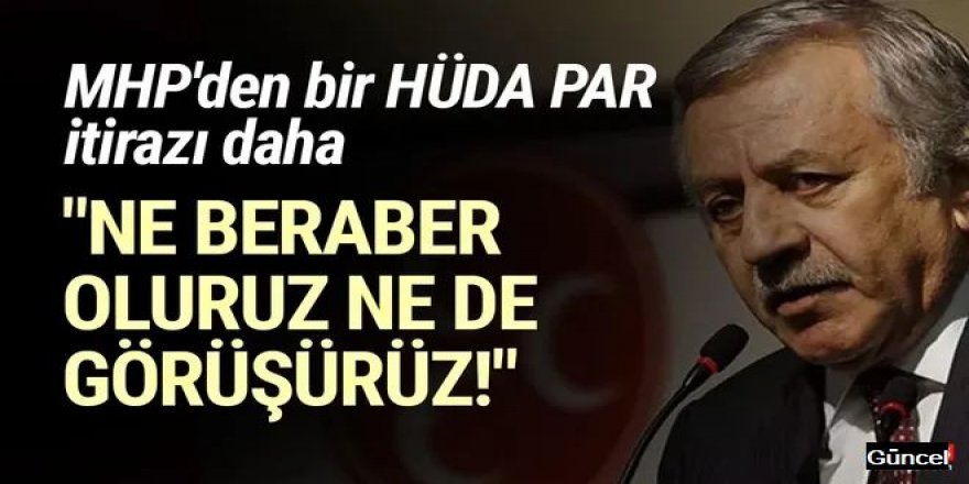 MHP'den bir HÜDA PAR itirazı daha: Ne görüşürüz ne beraber oluruz