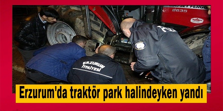 Erzurum'da traktör park halindeyken yandı