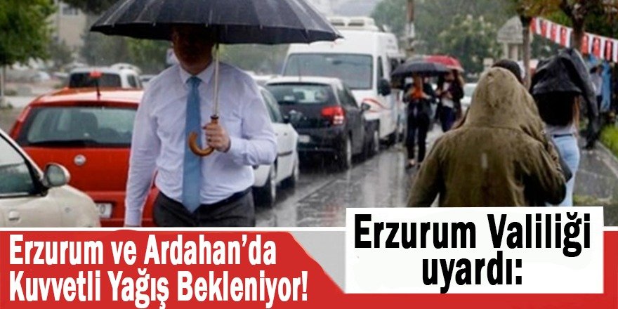 Erzurum Valiliği uyardı: Erzurum ve Ardahan’da Kuvvetli Yağış Bekleniyor!