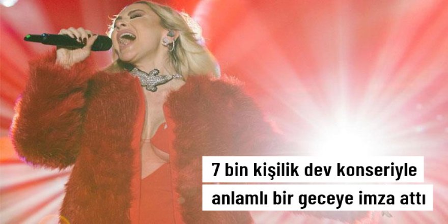 Hadise, 7 bin kişilik dev konseriyle anlamlı bir geceye imza attı