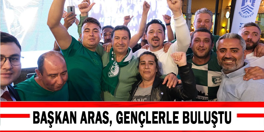 BAŞKAN ARAS, GENÇLERLE BULUŞTU