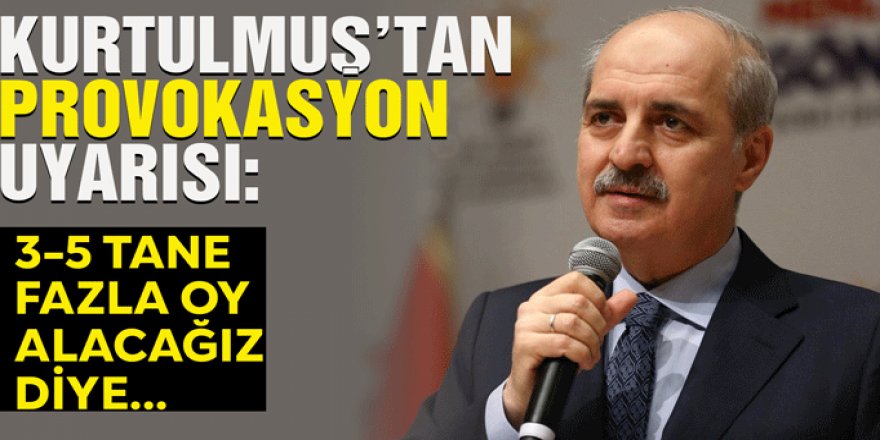 Kurtulmuş'tan provokasyon uyarısı!