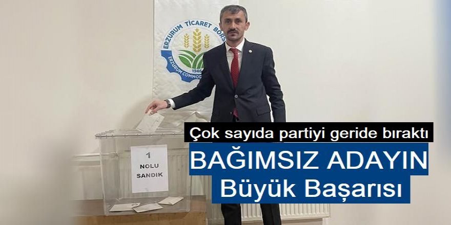 Erzurum'un Bağımsız adayı İslam Yıldırım'ın büyük başarısı