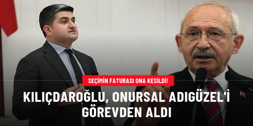 Seçimin faturası ona kesildi! Kılıçdaroğlu, Onursal Adıgüzel'i görevden aldı