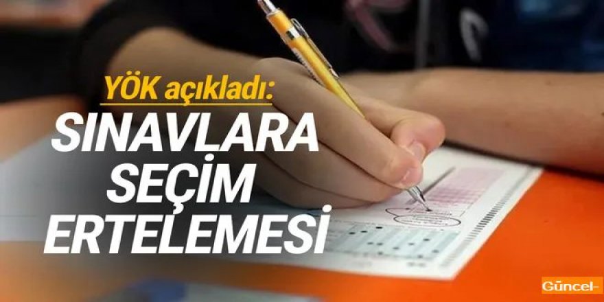 YÖK açıkladı: Sınavlara seçim ertelemesi