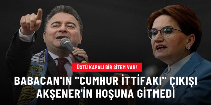 Akşener'den Ali Babacan'ın "Cumhur ittifakıyla beraber çalışmaya hazırız" sözlerine yanıt