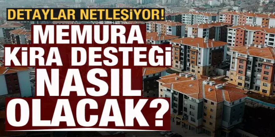 Memura kira desteğinde detaylar netleşiyor! Kimler faydalanacak?